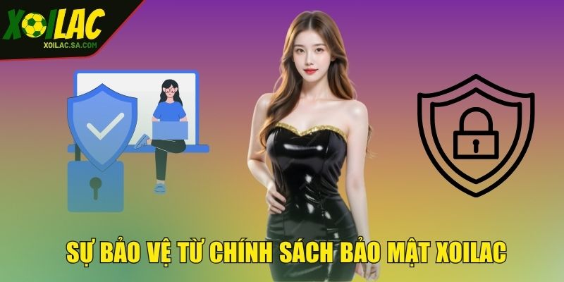 Chính Sách Bảo Mật - Bảo Vệ Người Chơi Toàn Diện 1 Sự bảo vệ từ chính sách bảo mật XOILAC