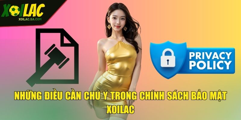 Chính Sách Bảo Mật - Bảo Vệ Người Chơi Toàn Diện 2 Những điều cần chú ý trong chính sách bảo mật XOILAC